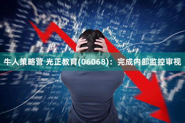 牛人策略营 光正教育(06068)：完成内部监控审视